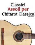 Classici Assoli Per Chitarra Classica: Facile Chitarra! Con Musiche Di Bach, Mozart, Beethoven, Vivaldi E Altri Compositori (in Notazione Standard E T
