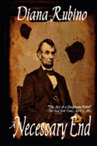 Diana Rubino - A Necessary End: The Act of a Desperate Rebel (Lincoln Assassination), Häftad