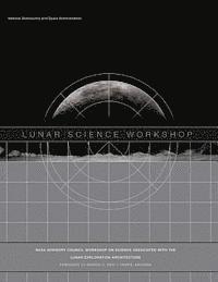 National Aeronautics and Administration - Lunar Science Workshop: NASA Advisory Council Workshop on Science Associated With The Lunar Exploration Architecture, Häftad