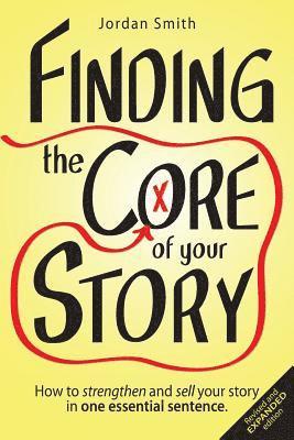 Jordan Smith - Finding the Core of Your Story: How to Strengthen and Sell Your Story in One Essential Sentence, Häftad
