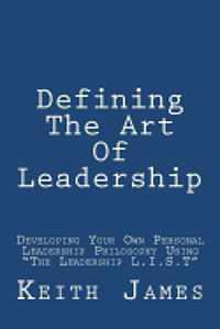 Keith James - Defining the Art of Leadership: Developing Your Own Personal Leadership Philosophy Using "The Leadership L.I.S.T", Häftad. Tillgänglighet: Lägg i varukorg