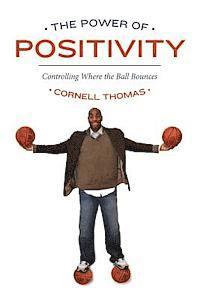 Cornell Thomas - The Power Of Positivity: Controlling Where the Ball Bounces, Häftad