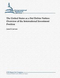 James K. Jackson - The United States as a Net Debtor Nation: Overview of the International Investment Position, Häftad
