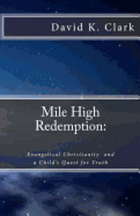 David K. Clark - Mile High Redemption: Evangelical Christianity and a Child's Quest for Truth, Häftad