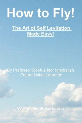William Scott Anderson - How to Fly! The Art of Self Levitation Made Easy!, Häftad. Tillgänglighet: Lägg i varukorg