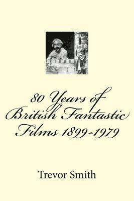 Trevor Smith - 80 Years of British Fantastic Films 1899-1979, Häftad
