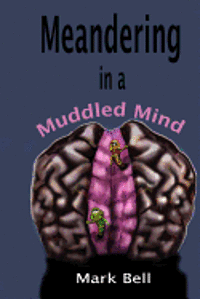 Mark Bell - Meandering in a Muddled Mind, Häftad