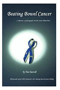 Tim Darvell, Joanna Rubery - Beating Bowel Cancer: A collection of photographs and the stories behind them with all proceeds donated to the charity, Häftad