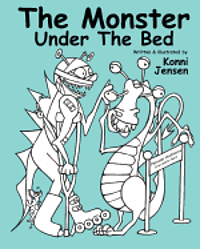 The Monster Under The Bed: Written and illustrated by Konni Jensen