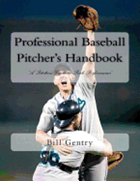 Professional Baseball Pitcher's Handbook: A Pitcher's Guide to Peak Performance