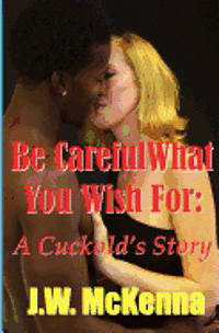 J. W. McKenna - Be Careful What You Wish For: : A Cuckold's Story, Häftad. Tillgänglighet: Lägg i varukorg