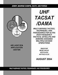 Marine Corps Combat Development Command, Navy Warfare Development Command - UHF Tacsat/Dama: Multi-Service Tactics, Techniques, and Procedures for Ultra High Frequency Tactical Satellite and Demand Assigned Mult, Häftad