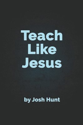 Josh Hunt - Teach Like Jesus, Häftad. Tillgänglighet: Lägg i varukorg
