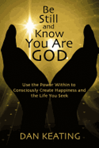 Dan Keating - Be Still and Know You Are God: Use The Power Within To Consciously Create Happiness And The Life You Seek, Häftad. Tillgänglighet: Lägg i varukorg