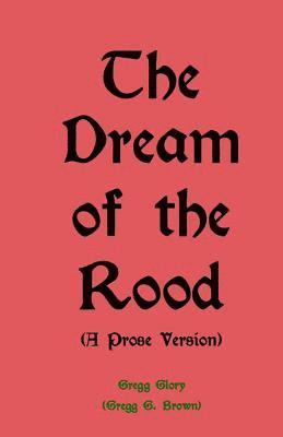 Gregg Glory, Gregg G. Brown - The Dream of the Rood (A Prose Version): A Christmas present for 2012, Häftad