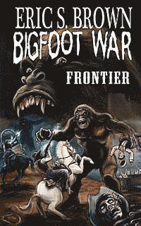 Eric S. Brown - Bigfoot War: Frontier, Häftad