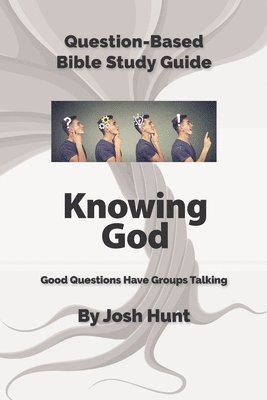 Josh Hunt - Good Questions Have Groups Talking -- Knowing God, Häftad. Tillgänglighet: Lägg i varukorg