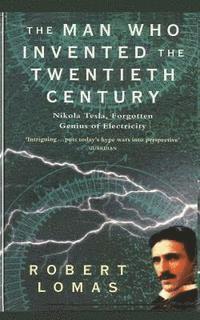 Robert Lomas - The Man Who Invented the Twentieth Century: Nikola Tesla, Forgotten Genius of Electricity, Häftad. Tillgänglighet: Lägg i varukorg