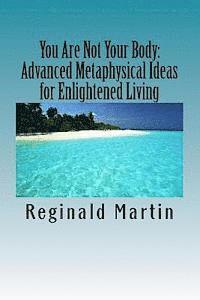 Reginald Martin - You Are Not Your Body: : Advanced Metaphysical ideas for Enlightened Living, Häftad. Tillgänglighet: Lägg i varukorg