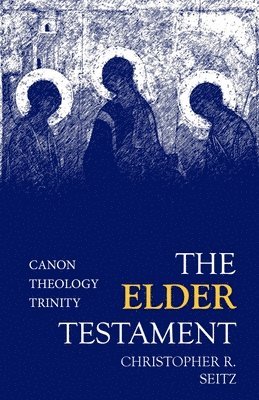 Christopher R. Seitz - The Elder Testament: Canon, Theology, Trinity, Inbunden. Tillgänglighet: Tillfälligt slut