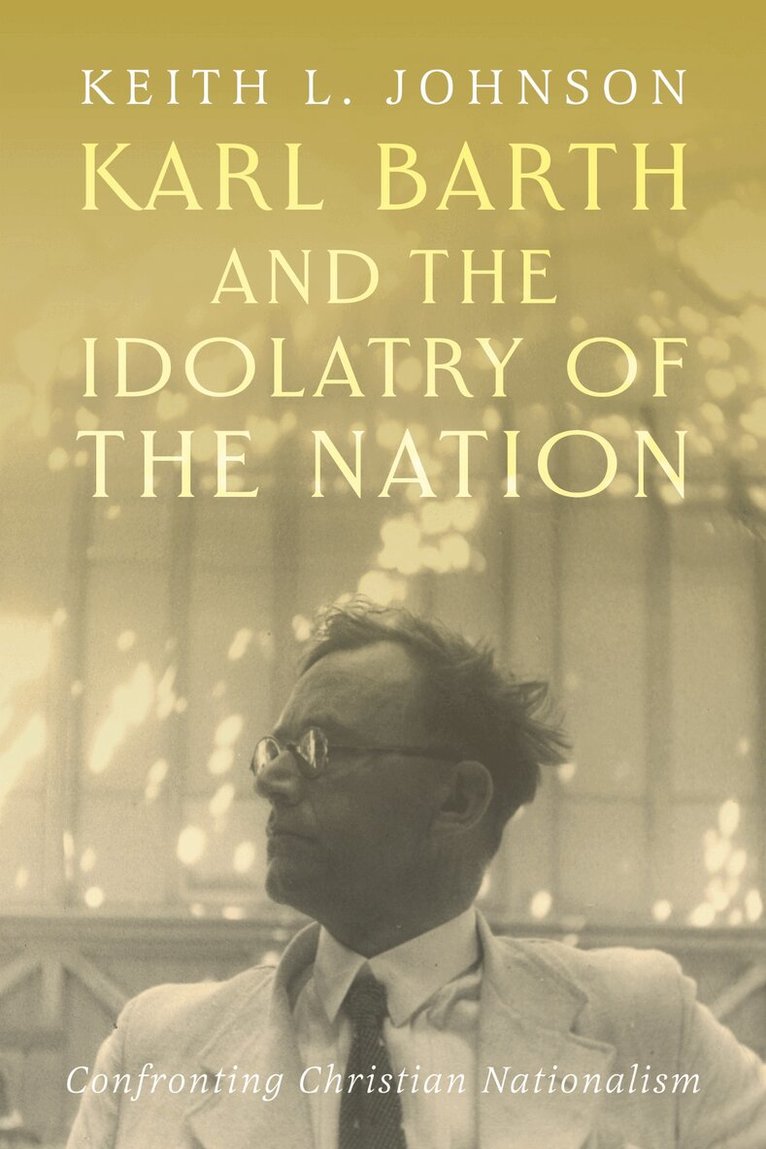 Keith L. Johnson - Karl Barth and the Idolatry of the Nation, Inbunden