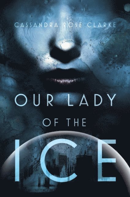 Cassandra Rose Clarke - Our Lady of the Ice, E-bok