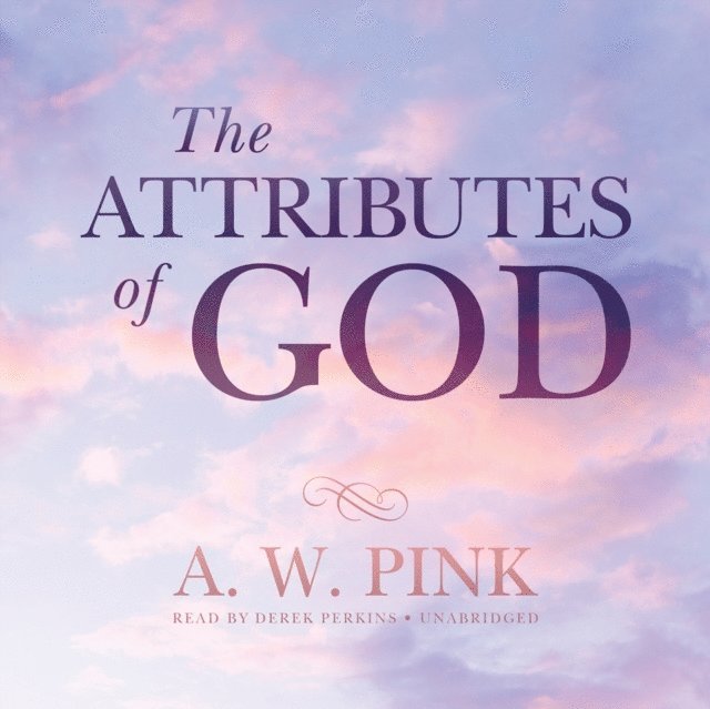 Arthur W. Pink - Attributes of God, Ljudbok