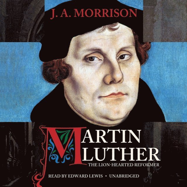 J. A. Morrison - Martin Luther, the Lion-Hearted Reformer, Ljudbok