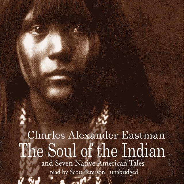 Charles Alexander Eastman - Soul of the Indian and Seven Native American Tales, Ljudbok