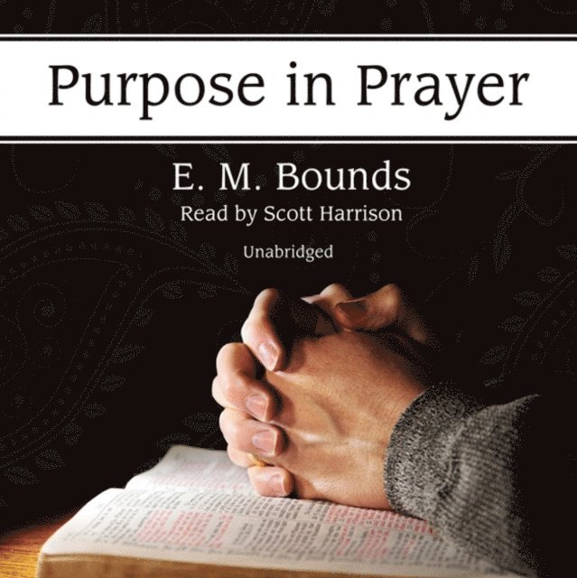 E. M. Bounds - Purpose in Prayer, Ljudbok
