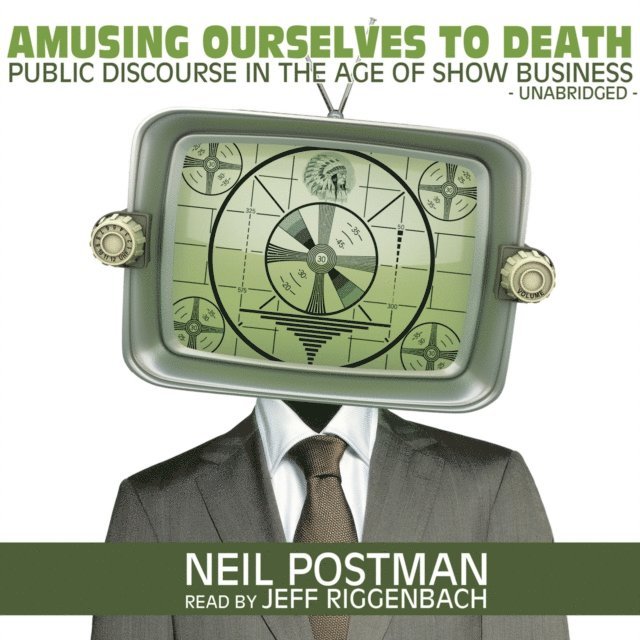 Neil Postman - Amusing Ourselves to Death, Ljudbok