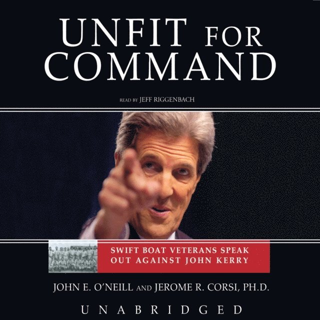 Jerome R. Corsi PhD, John E. O'Neill - Unfit for Command, Ljudbok