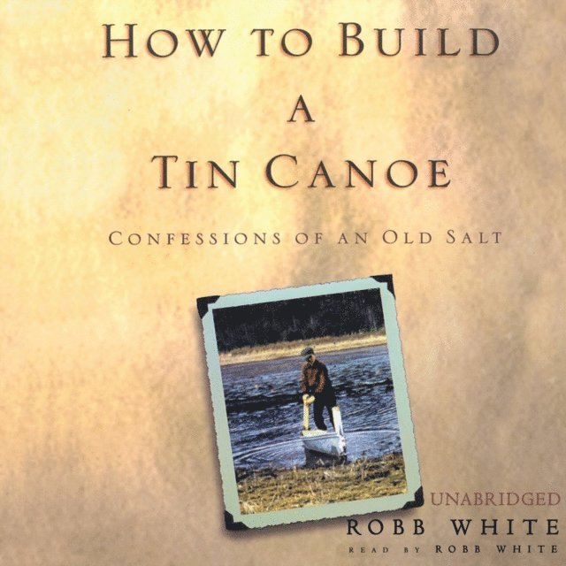 Robb White - How to Build a Tin Canoe, Ljudbok