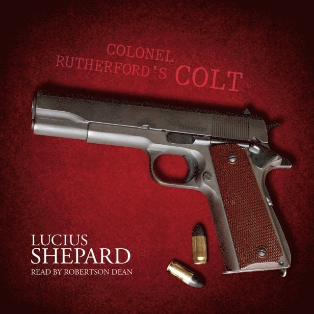 Lucius Shepard - Colonel Rutherford's Colt, Ljudbok