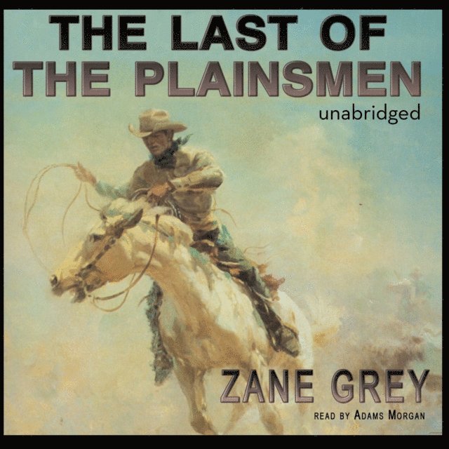 Zane Grey - Last of the Plainsmen, Ljudbok