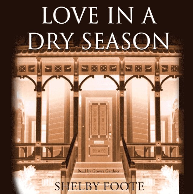 Shelby Foote - Love in a Dry Season, Ljudbok