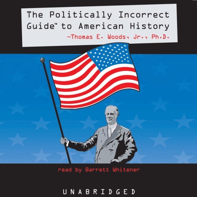Thomas E. Woods Jr. PhD - Politically Incorrect Guide to American History, Ljudbok