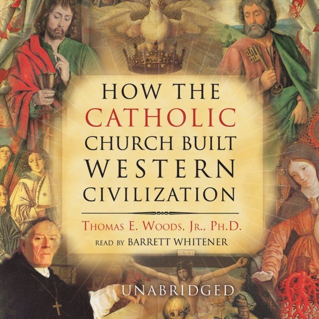 Thomas E. Woods Jr. PhD - How the Catholic Church Built Western Civilization, Ljudbok