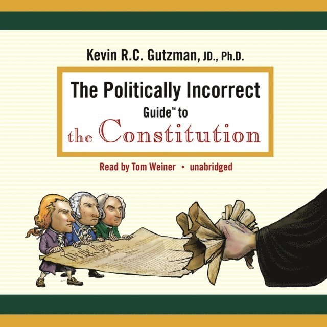 Kevin R. C. Gutzman - Politically Incorrect Guide to the Constitution, Ljudbok