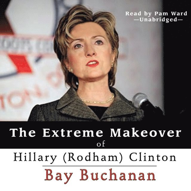 Bay Buchanan - Extreme Makeover of Hillary (Rodham) Clinton, Ljudbok