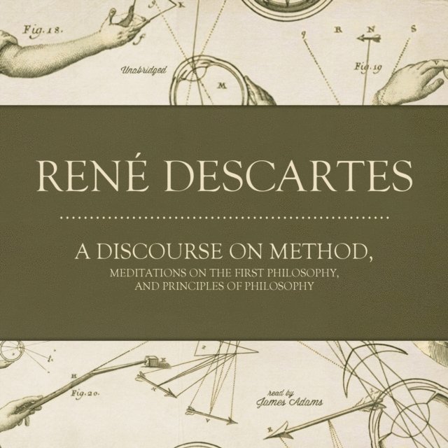 Rene Descartes - Discourse on Method, Meditations on the First Philosophy, and Principles of Philosophy, Ljudbok