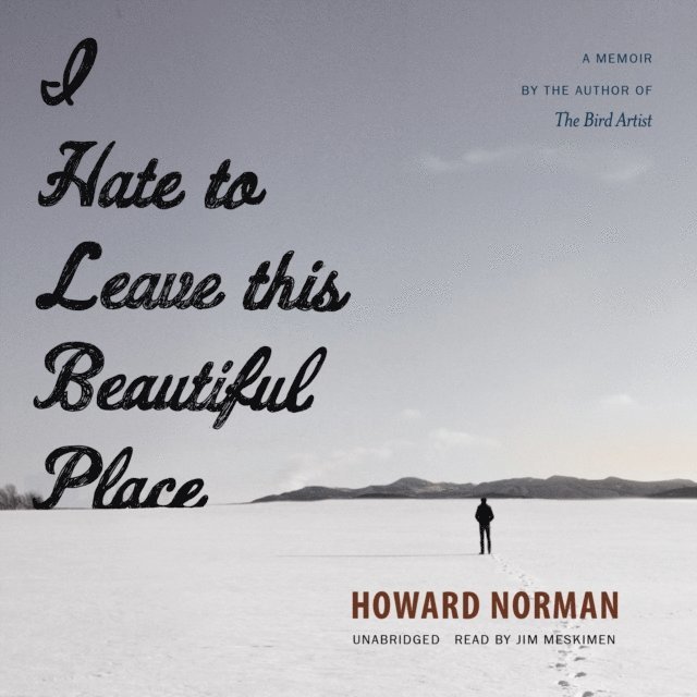 Howard Norman - I Hate to Leave This Beautiful Place, Ljudbok