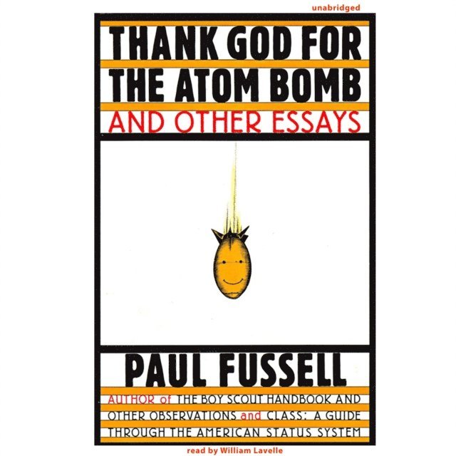 Paul Fussell - Thank God for the Atom Bomb and Other Essays, Ljudbok