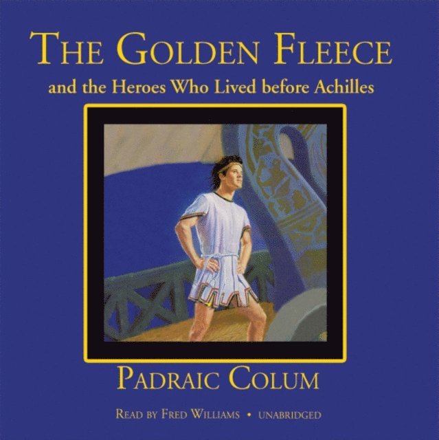 Padraic Colum - Golden Fleece and the Heroes Who Lived before Achilles, Ljudbok