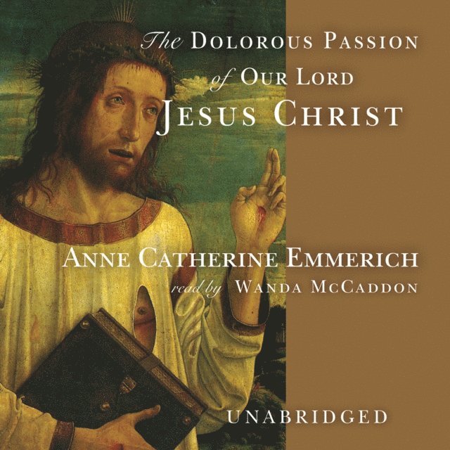Anne Catherine Emmerich - Dolorous Passion of Our Lord Jesus Christ, Ljudbok