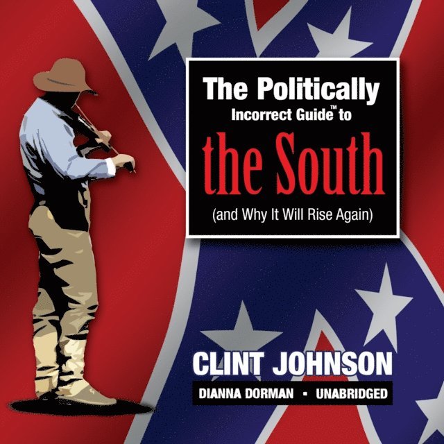 Clint Johnson - Politically Incorrect Guide to the South (and Why It Will Rise Again), Ljudbok