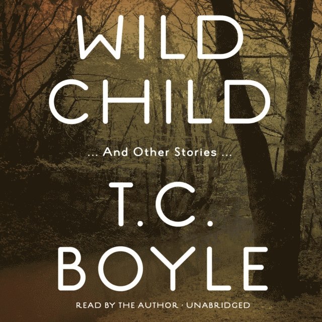 T. C. Boyle - Wild Child, and Other Stories, Ljudbok