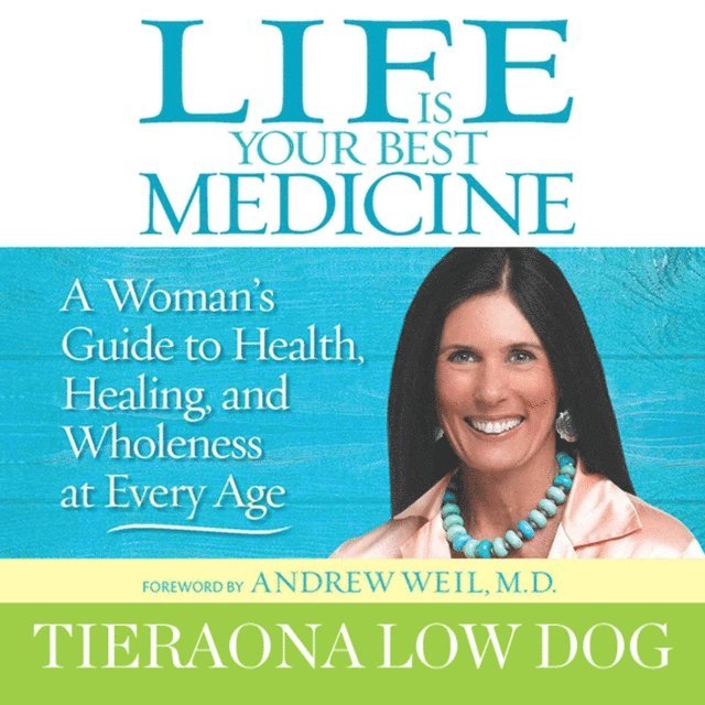 Tieraona Low Dog MD - Life Is Your Best Medicine, Ljudbok