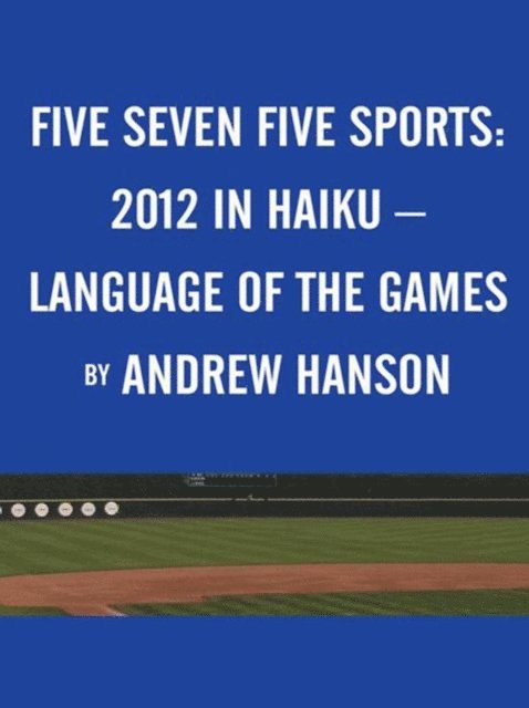 Andrew Hanson - Five Seven Five Sports: / 2012 in Haiku - / Language of the Games, E-bok. Tillgänglighet: Lägg i varukorg