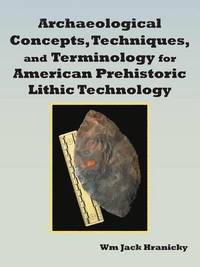 Archaeological Concepts, Techniques, and Terminology for American Prehistoric Lithic Technology